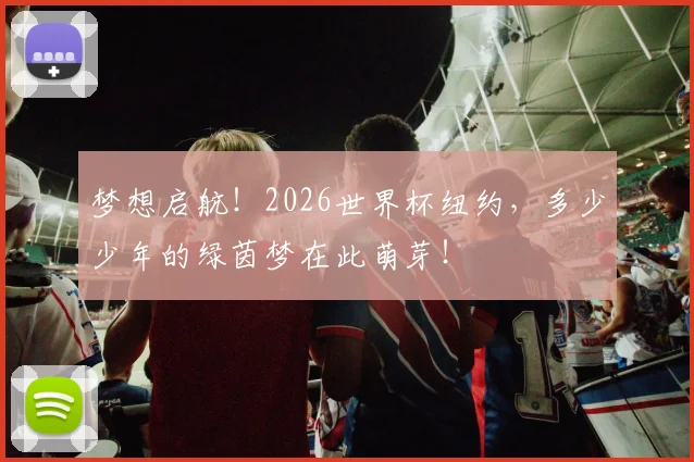 梦想启航！2026世界杯纽约，多少少年的绿茵梦在此萌芽！